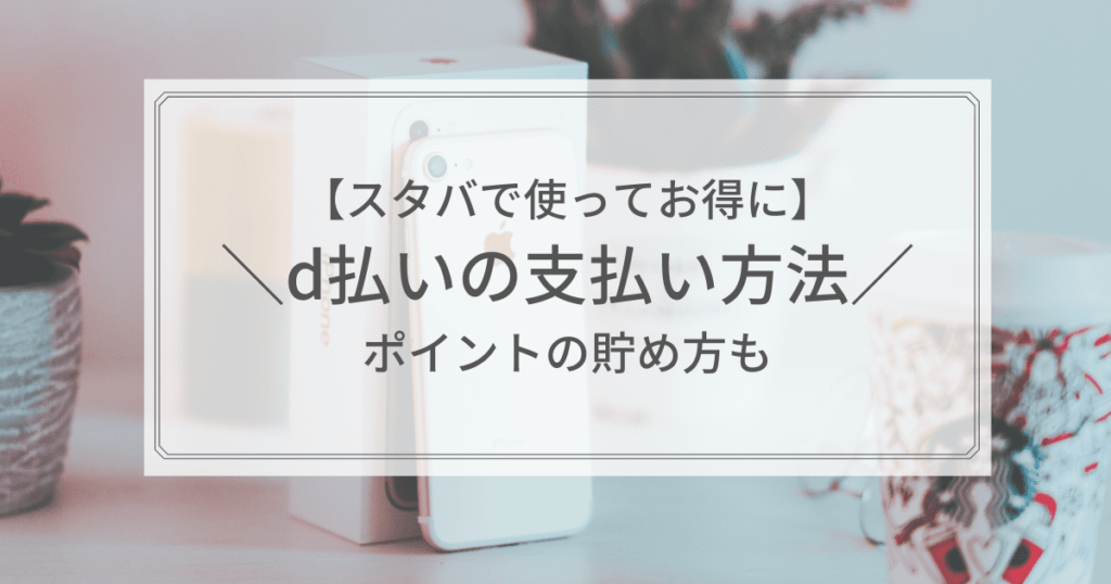スタバのd払いについて詳しく解説